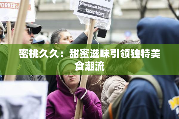 密桃久久：甜蜜滋味引领独特美食潮流