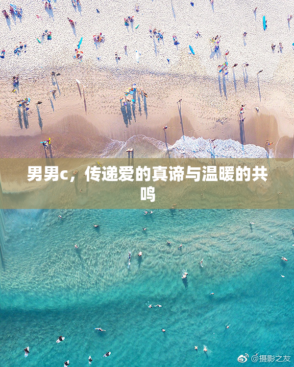 男男c，传递爱的真谛与温暖的共鸣