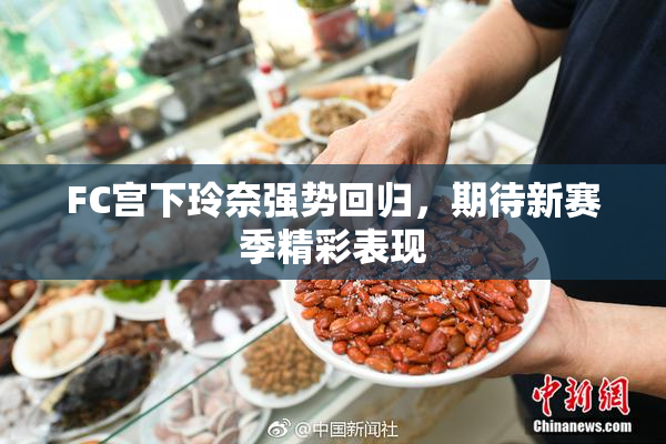 FC宫下玲奈强势回归，期待新赛季精彩表现