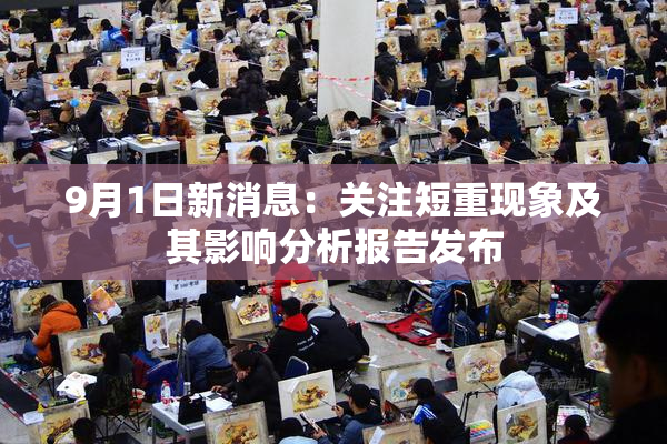 9月1日新消息：关注短重现象及其影响分析报告发布