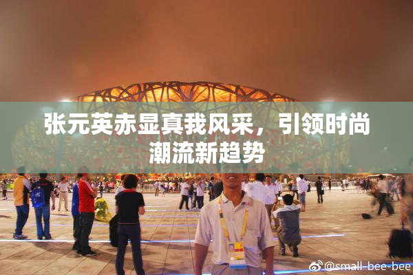 张元英赤显真我风采，引领时尚潮流新趋势
