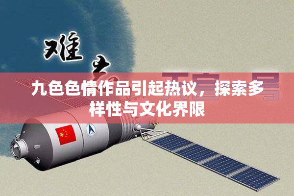 九色色情作品引起热议，探索多样性与文化界限
