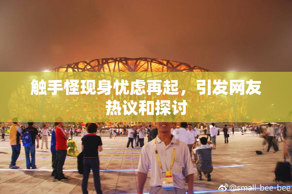 触手怪现身忧虑再起，引发网友热议和探讨