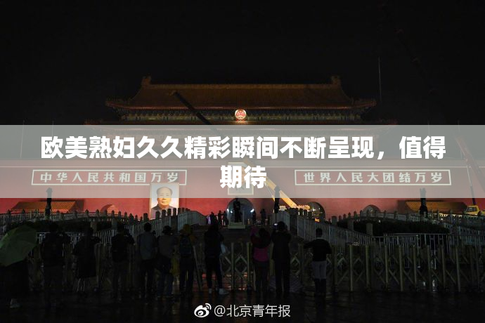 欧美熟妇久久精彩瞬间不断呈现，值得期待
