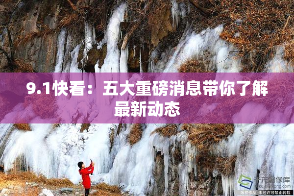 9.1快看：五大重磅消息带你了解最新动态