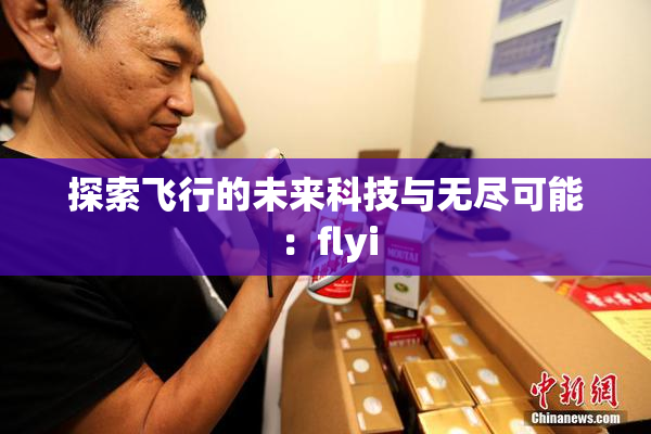 探索飞行的未来科技与无尽可能：flyi