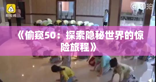 《偷窥50：探索隐秘世界的惊险旅程》