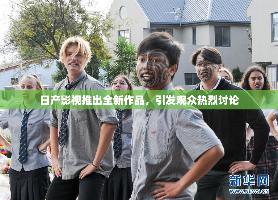 日产影视推出全新作品，引发观众热烈讨论