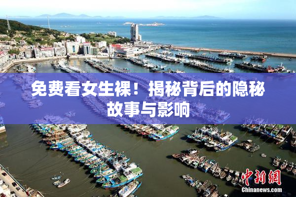 免费看女生裸！揭秘背后的隐秘故事与影响