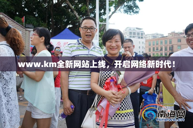 www.km全新网站上线，开启网络新时代！
