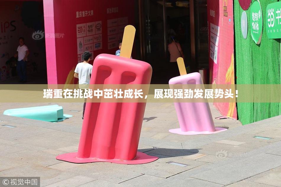 瑞重在挑战中茁壮成长，展现强劲发展势头！
