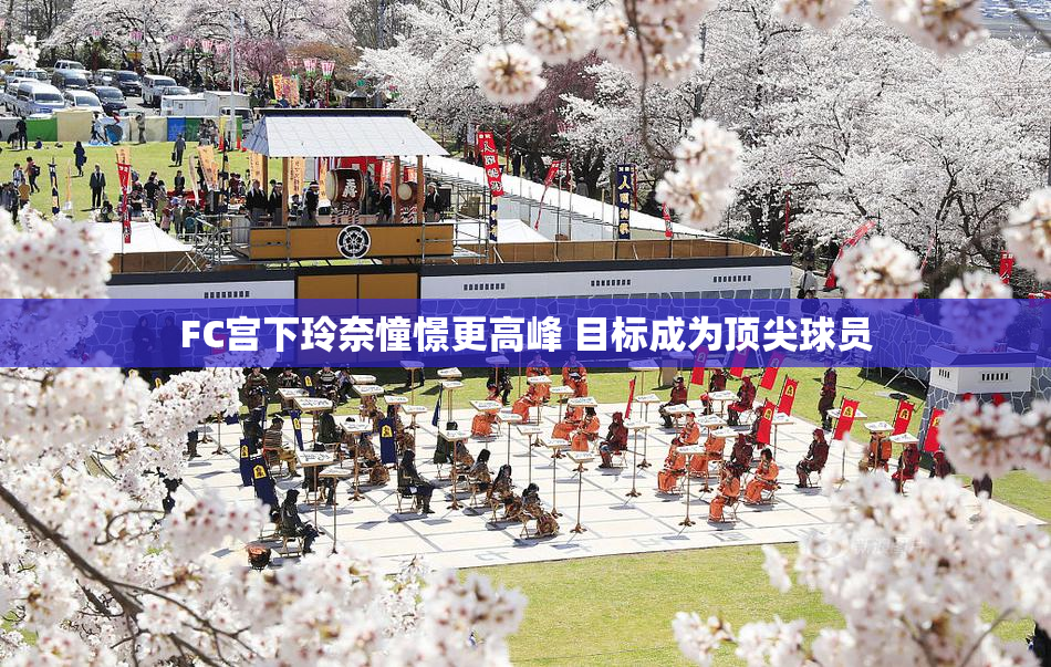 FC宫下玲奈憧憬更高峰 目标成为顶尖球员