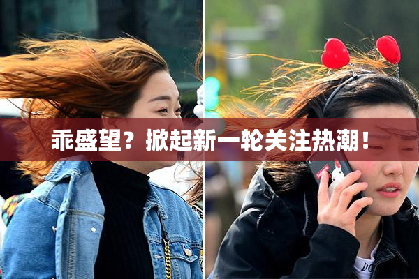 乖盛望？掀起新一轮关注热潮！