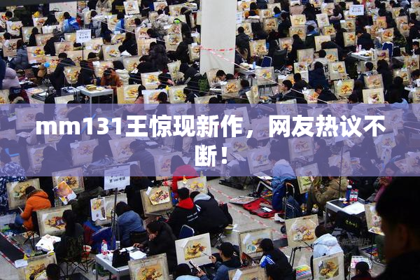 mm131王惊现新作，网友热议不断！