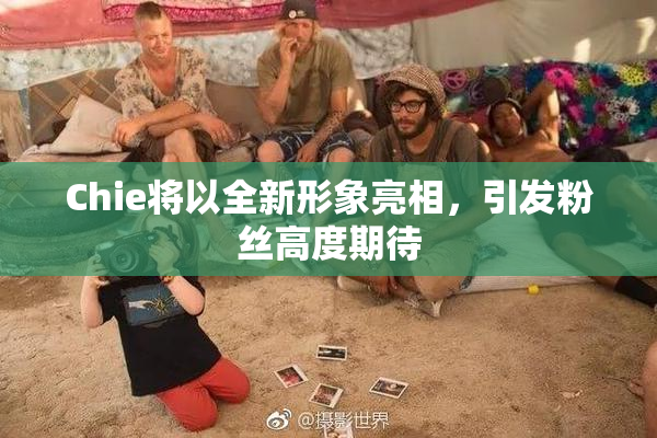 Chie将以全新形象亮相，引发粉丝高度期待