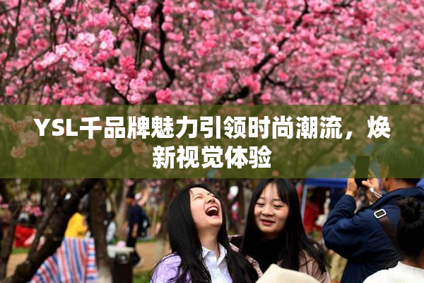 YSL千品牌魅力引领时尚潮流，焕新视觉体验
