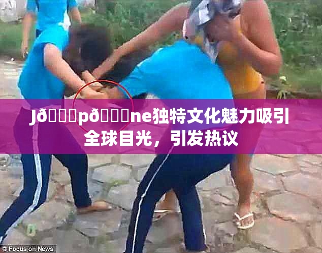 J🈚p🈚ne独特文化魅力吸引全球目光，引发热议