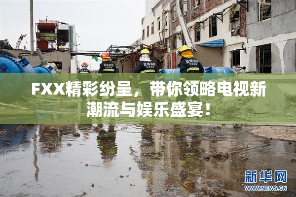 FXX精彩纷呈，带你领略电视新潮流与娱乐盛宴！