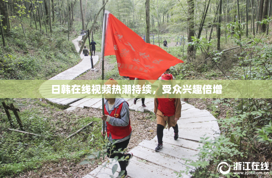 日韩在线视频热潮持续，受众兴趣倍增
