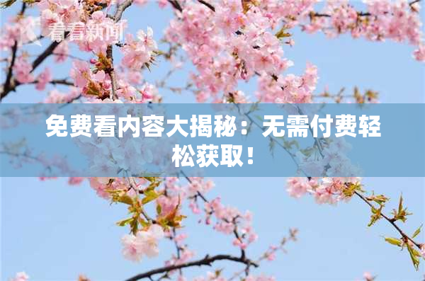免费看内容大揭秘：无需付费轻松获取！