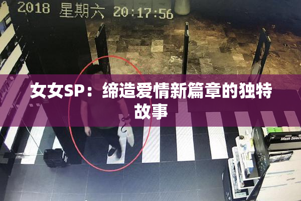 女女SP：缔造爱情新篇章的独特故事