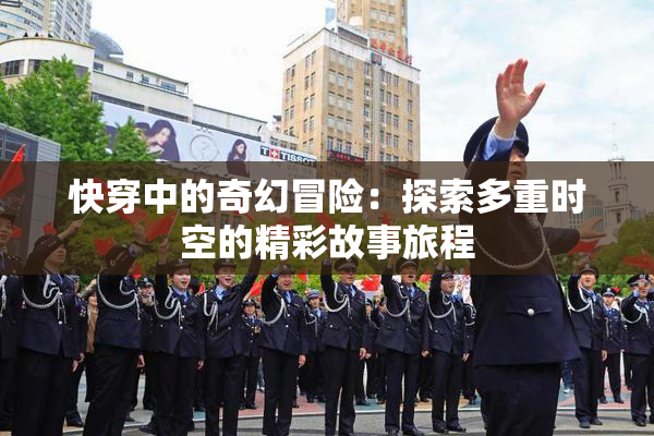 快穿中的奇幻冒险：探索多重时空的精彩故事旅程
