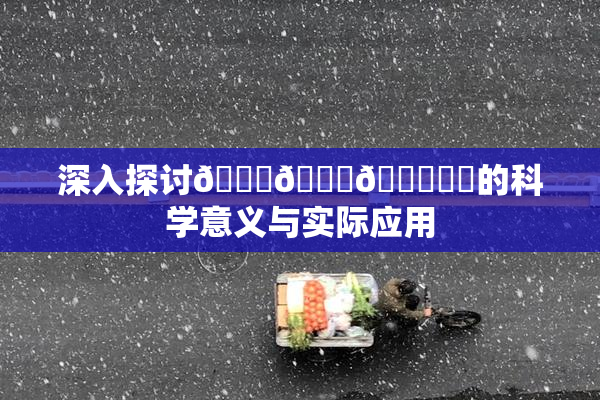 深入探讨🍆🍑🔞❌‌的科学意义与实际应用