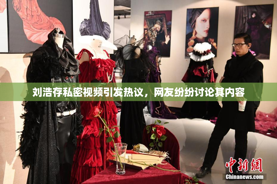 刘浩存私密视频引发热议，网友纷纷讨论其内容