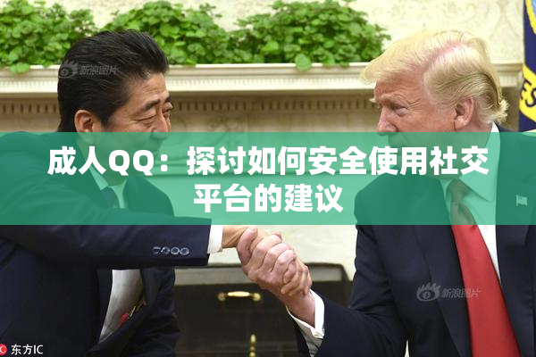 成人QQ：探讨如何安全使用社交平台的建议