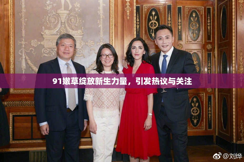 91嫩草绽放新生力量，引发热议与关注