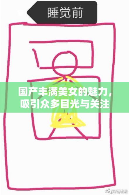 国产丰满美女的魅力，吸引众多目光与关注
