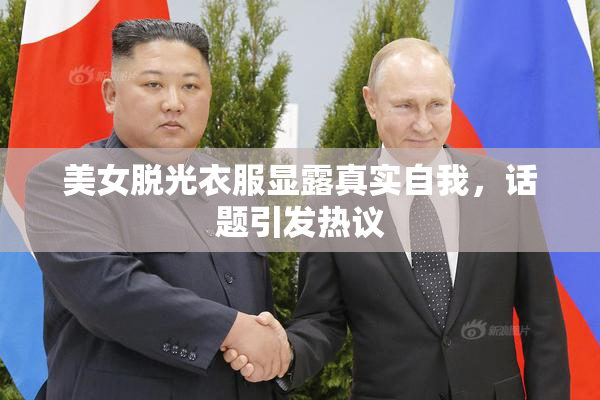 美女脱光衣服显露真实自我，话题引发热议