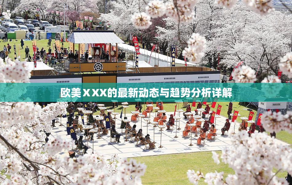 欧美ⅩXX的最新动态与趋势分析详解