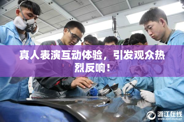 真人表演互动体验，引发观众热烈反响！