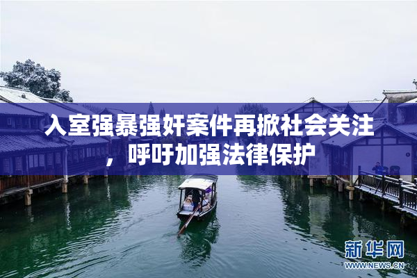 入室强暴强奸案件再掀社会关注，呼吁加强法律保护