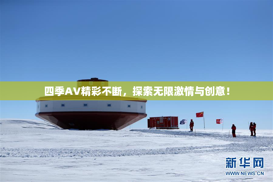四季AV精彩不断，探索无限激情与创意！