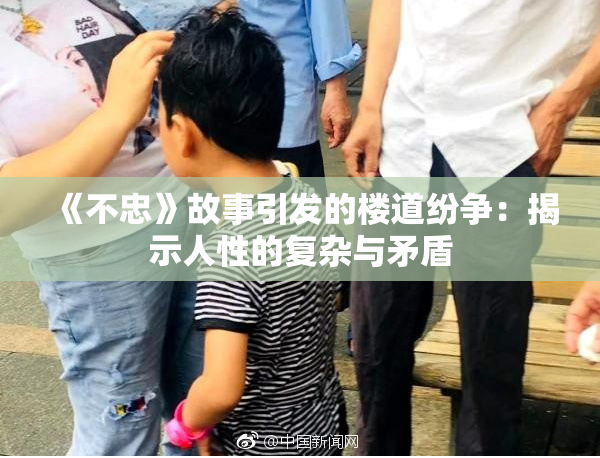 《不忠》故事引发的楼道纷争：揭示人性的复杂与矛盾