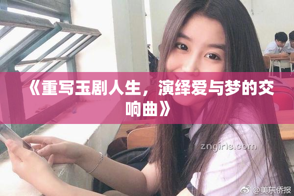 《重写玉剧人生，演绎爱与梦的交响曲》