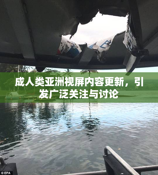 成人类亚洲视屏内容更新，引发广泛关注与讨论