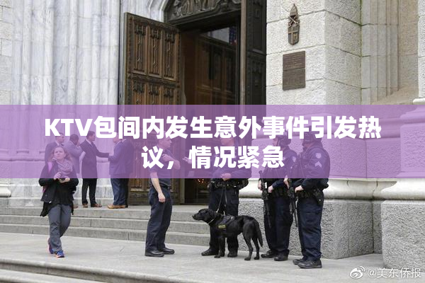 KTV包间内发生意外事件引发热议，情况紧急