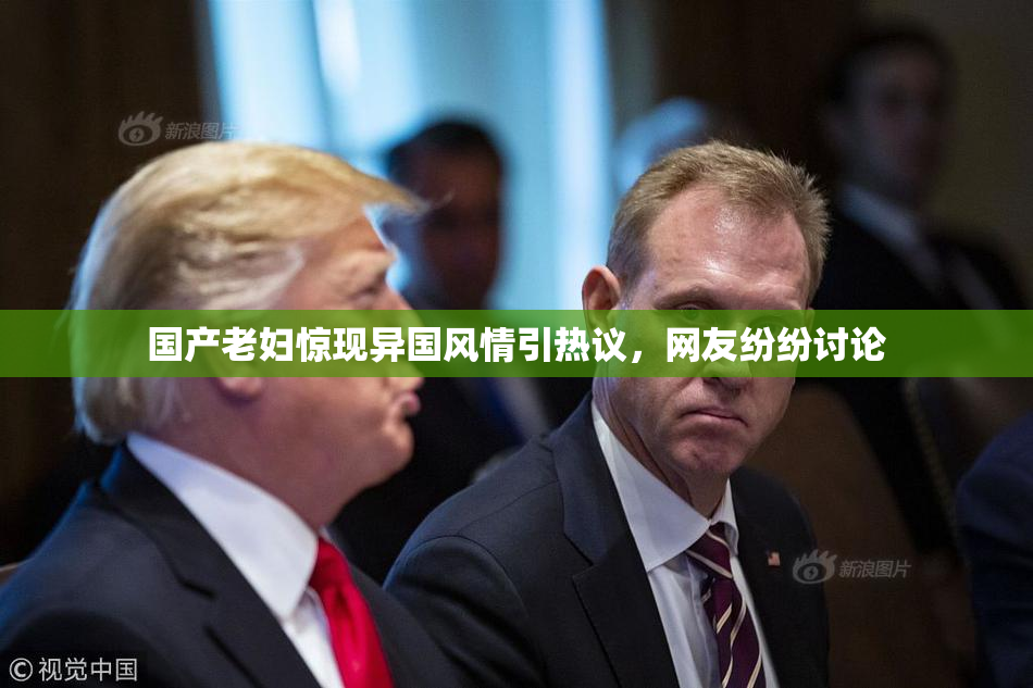 国产老妇惊现异国风情引热议，网友纷纷讨论