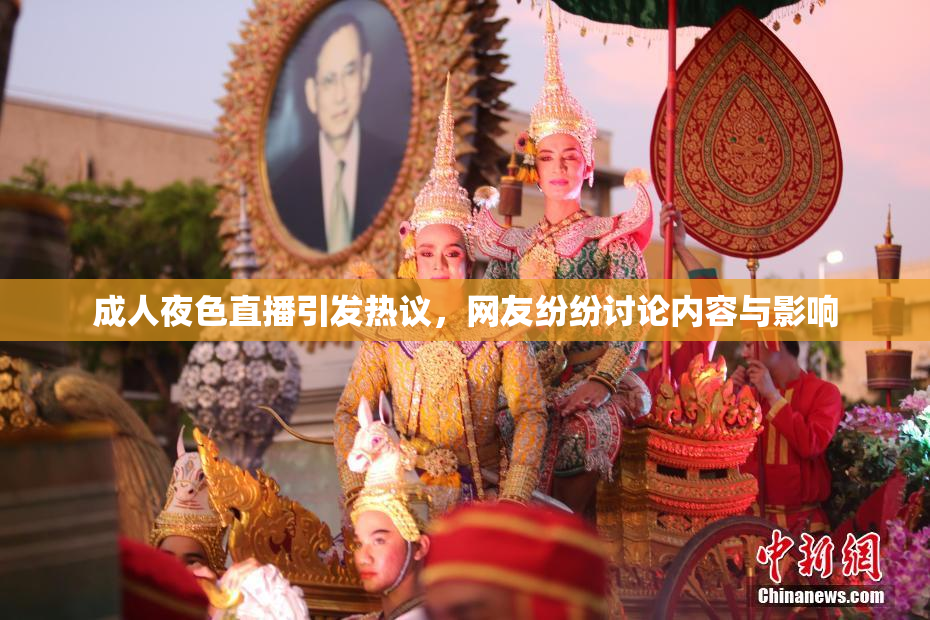 成人夜色直播引发热议，网友纷纷讨论内容与影响