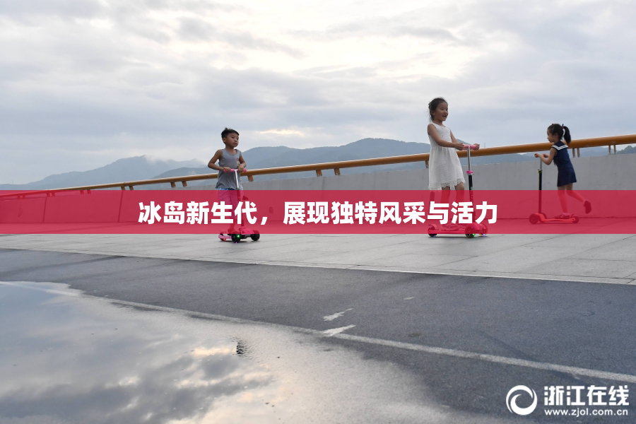 冰岛新生代，展现独特风采与活力