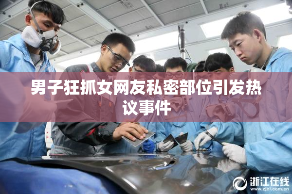 男子狂抓女网友私密部位引发热议事件