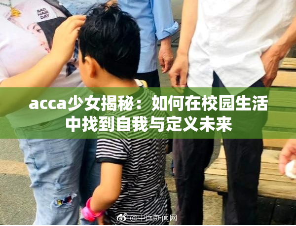 acca少女揭秘：如何在校园生活中找到自我与定义未来