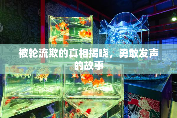 被轮流欺的真相揭晓，勇敢发声的故事