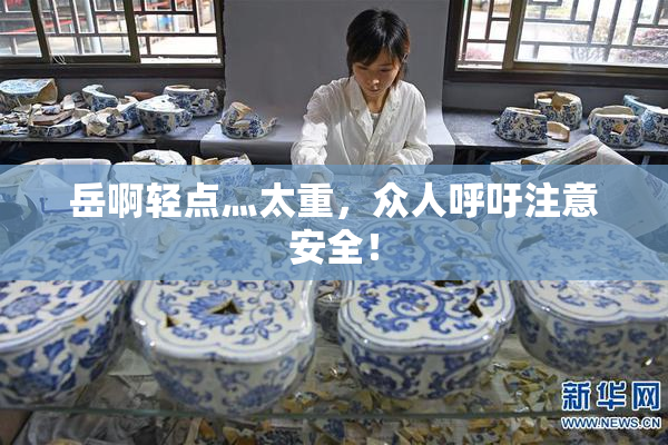 岳啊轻点灬太重，众人呼吁注意安全！