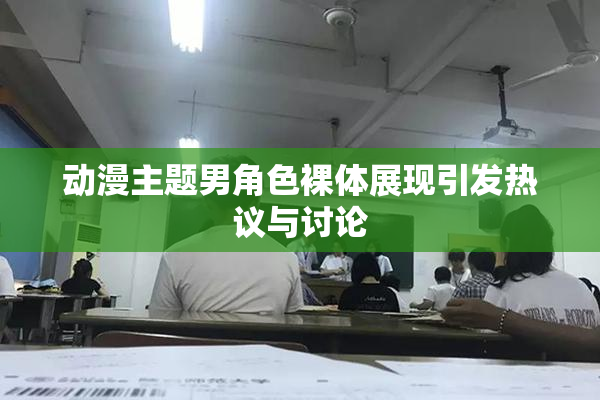动漫主题男角色裸体展现引发热议与讨论