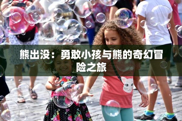 熊出没：勇敢小孩与熊的奇幻冒险之旅
