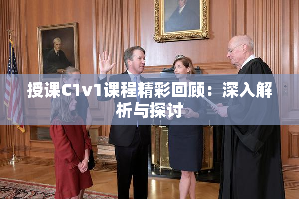 授课C1v1课程精彩回顾：深入解析与探讨